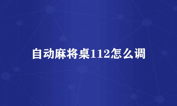 自动麻将桌112怎么调