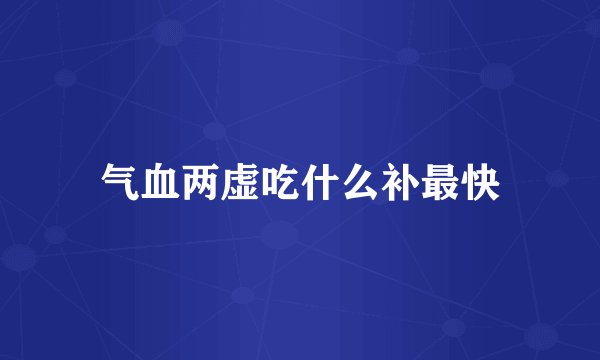 气血两虚吃什么补最快