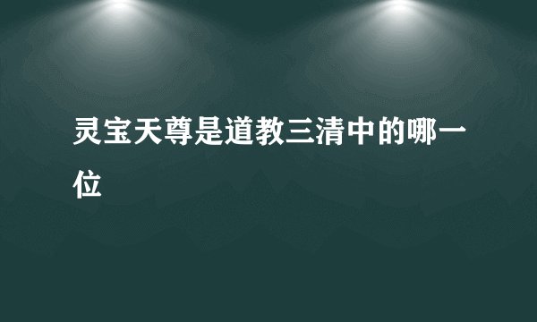 灵宝天尊是道教三清中的哪一位