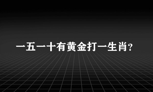 一五一十有黄金打一生肖？