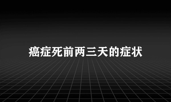 癌症死前两三天的症状