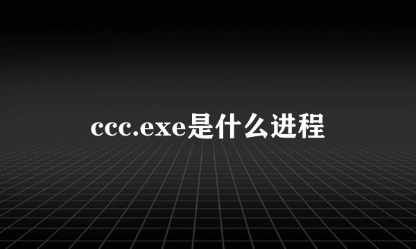 ccc.exe是什么进程