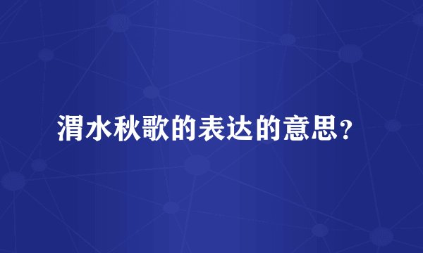 渭水秋歌的表达的意思?