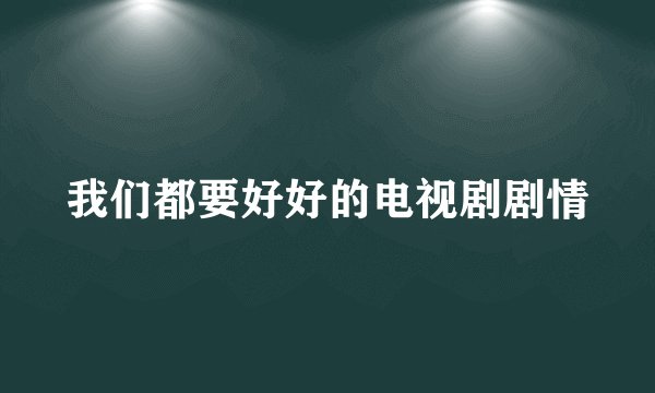 我们都要好好的电视剧剧情