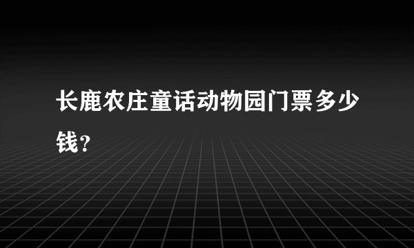 长鹿农庄童话动物园门票多少钱？