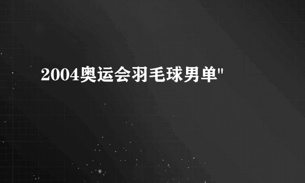 2004奥运会羽毛球男单