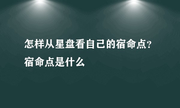 怎样从星盘看自己的宿命点？宿命点是什么