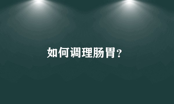 如何调理肠胃?