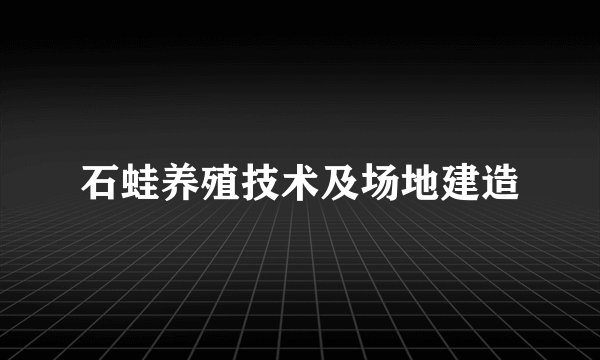 石蛙养殖技术及场地建造