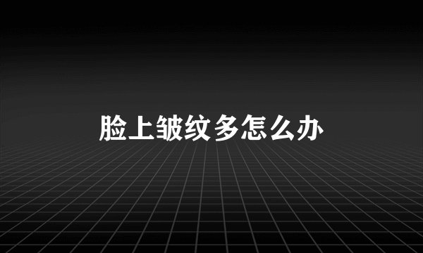 脸上皱纹多怎么办