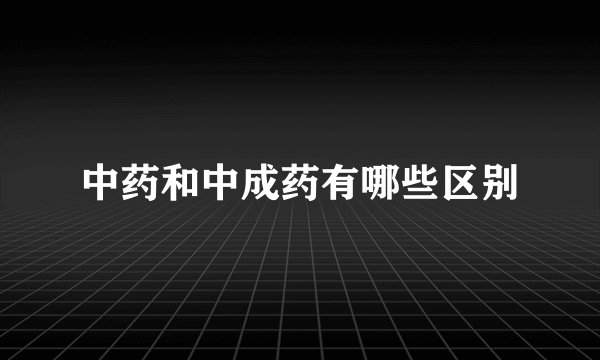 中药和中成药有哪些区别