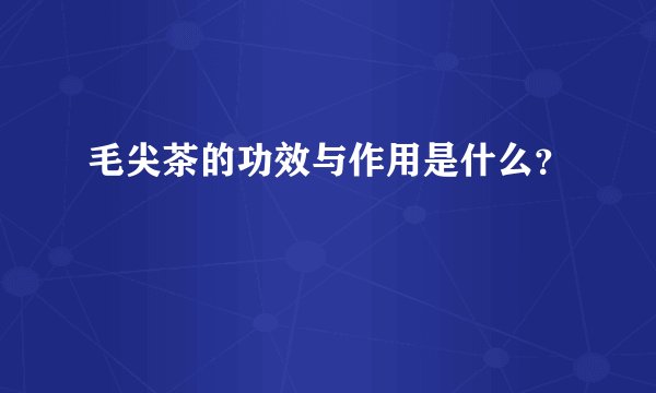 毛尖茶的功效与作用是什么？