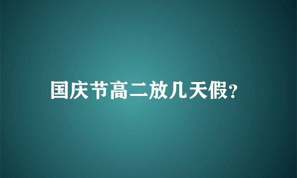 国庆节高二放几天假？