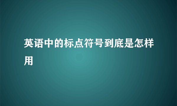 英语中的标点符号到底是怎样用