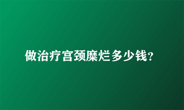 做治疗宫颈糜烂多少钱？
