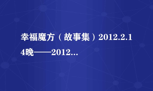 幸福魔方（故事集）2012.2.14晚——2012.2.15下午