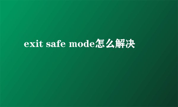 exit safe mode怎么解决