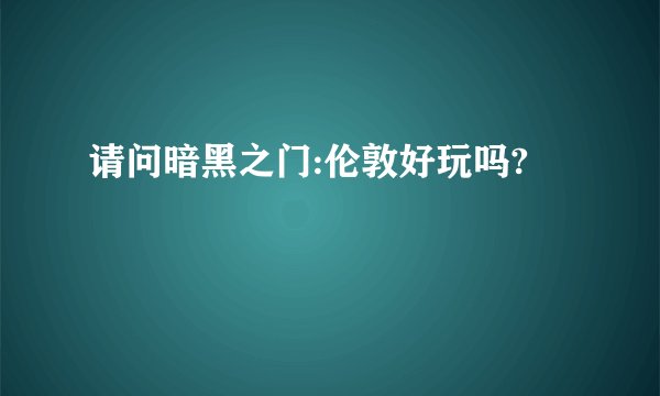 请问暗黑之门:伦敦好玩吗?