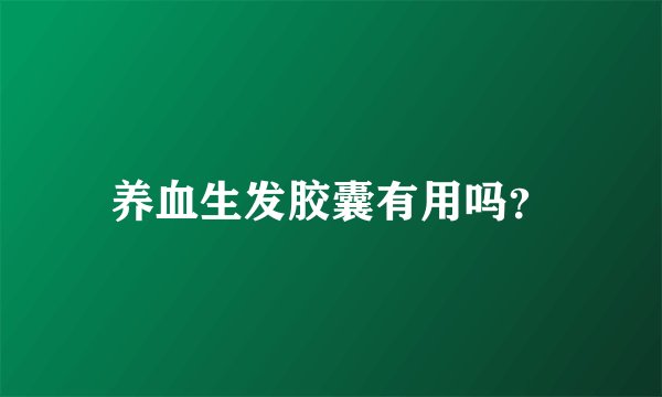 养血生发胶囊有用吗？