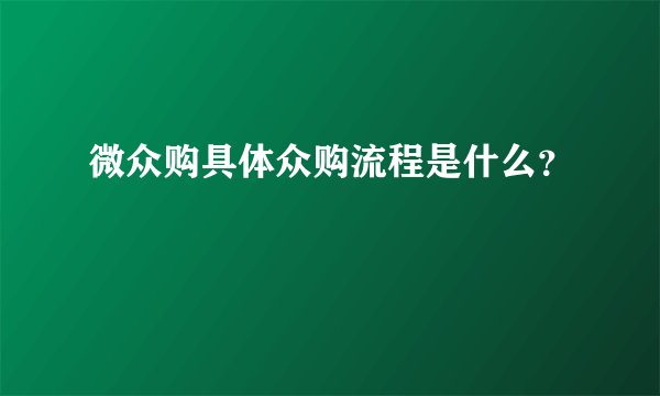 微众购具体众购流程是什么？