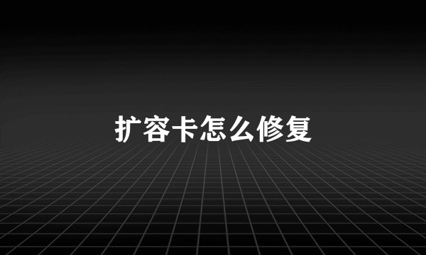 扩容卡怎么修复