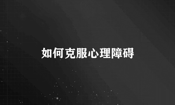 如何克服心理障碍