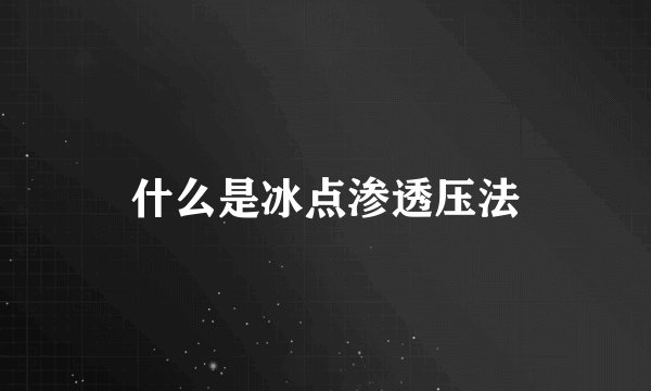什么是冰点渗透压法