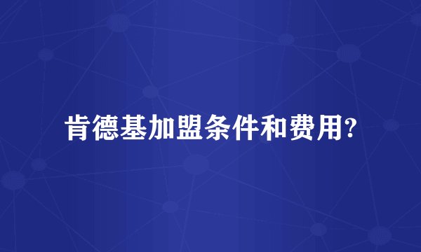 肯德基加盟条件和费用?
