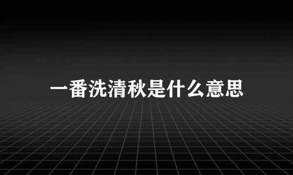 一番洗清秋是什么意思