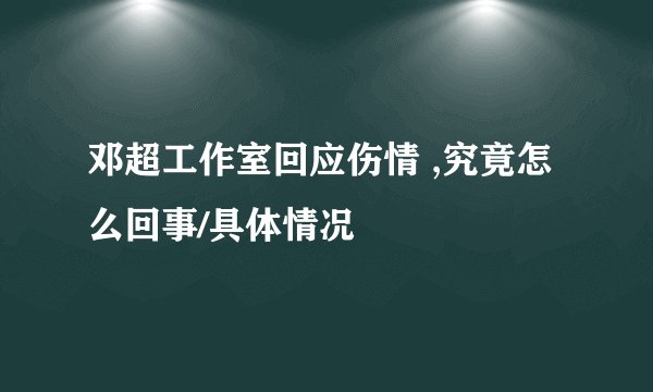 邓超工作室回应伤情 ,究竟怎么回事/具体情况