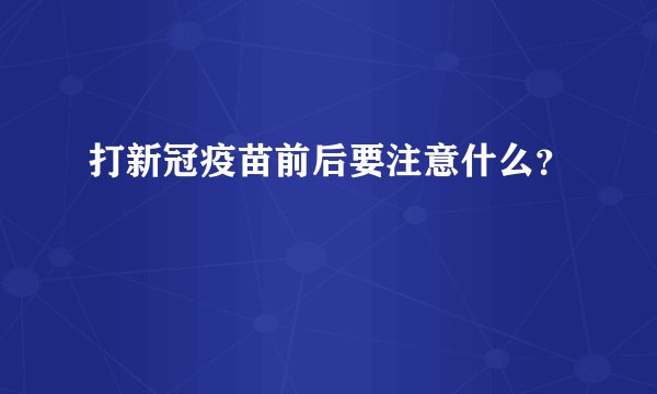 打新冠疫苗前后要注意什么？