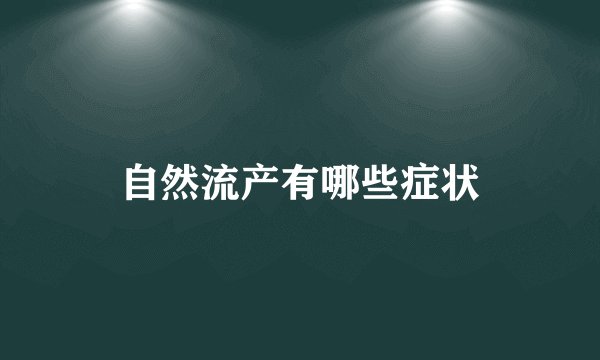 自然流产有哪些症状