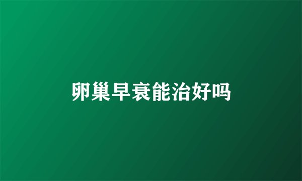 卵巢早衰能治好吗