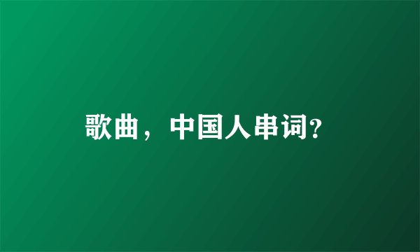 歌曲，中国人串词？