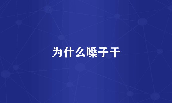 为什么嗓子干
