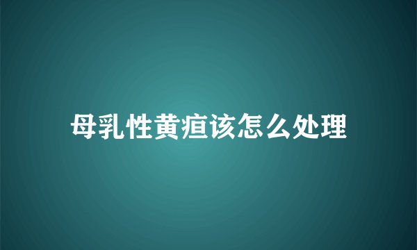 母乳性黄疸该怎么处理
