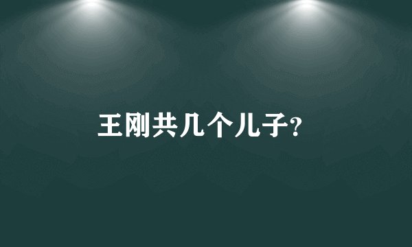 王刚共几个儿子？