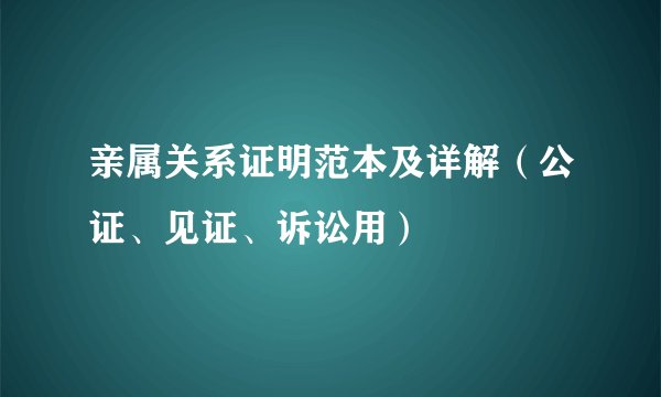 亲属关系证明范本及详解（公证、见证、诉讼用）