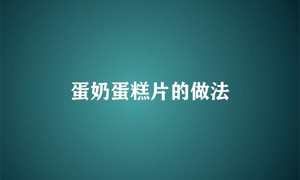 蛋奶蛋糕片的做法