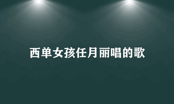 西单女孩任月丽唱的歌