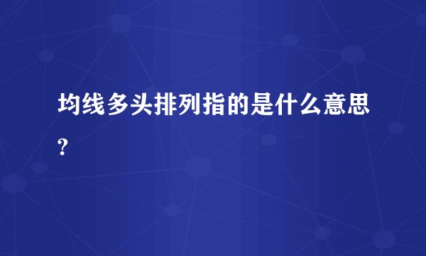 均线多头排列指的是什么意思?
