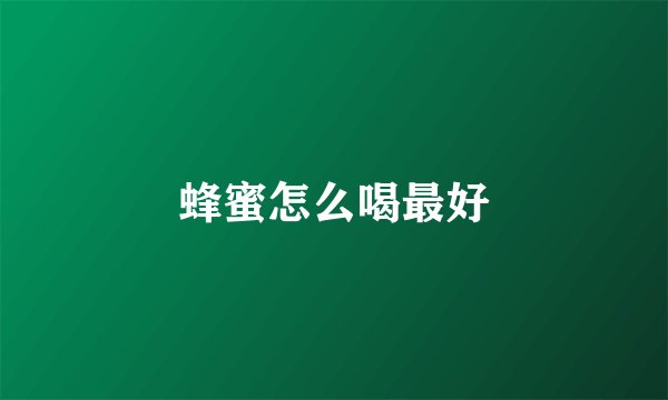蜂蜜怎么喝最好