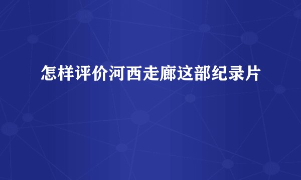怎样评价河西走廊这部纪录片