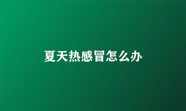 夏天热感冒怎么办