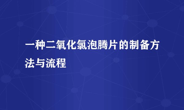 一种二氧化氯泡腾片的制备方法与流程