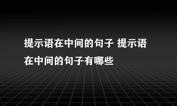 提示语在中间的句子 提示语在中间的句子有哪些