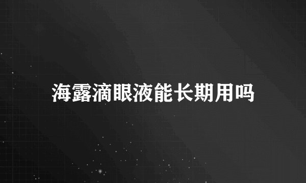 海露滴眼液能长期用吗
