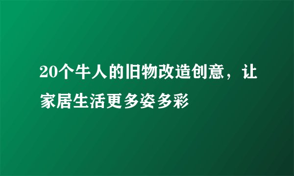20个牛人的旧物改造创意,让家居生活更多姿多彩