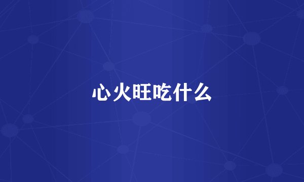 心火旺吃什么