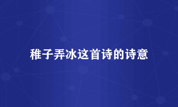 稚子弄冰这首诗的诗意